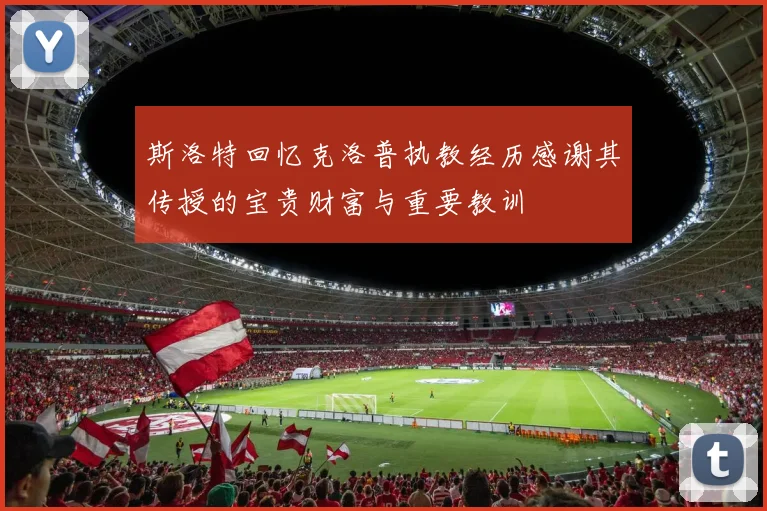 斯洛特回忆克洛普执教经历感谢其传授的宝贵财富与重要教训
