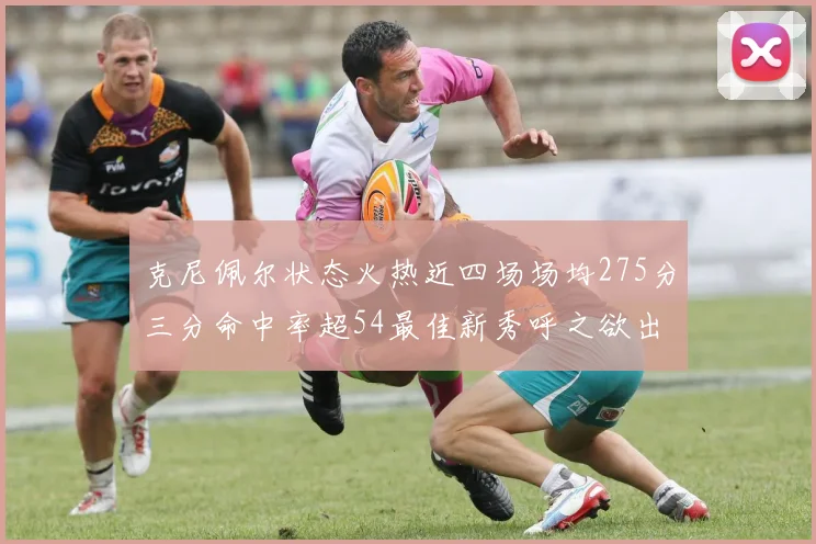 克尼佩尔状态火热近四场场均275分三分命中率超54最佳新秀呼之欲出