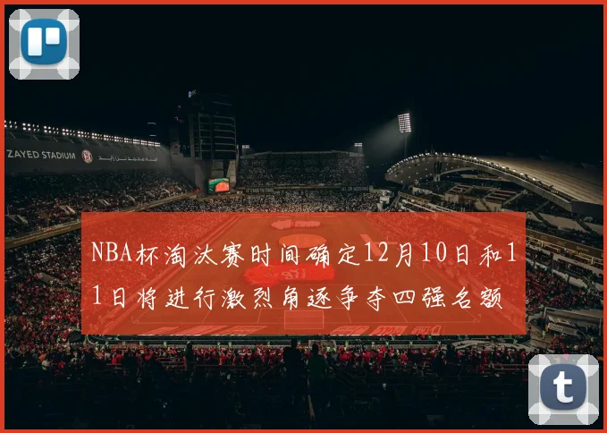 NBA杯淘汰赛时间确定12月10日和11日将进行激烈角逐争夺四强名额