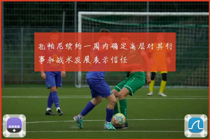 孔帕尼续约一周内确定高层对其行事和战术发展表示信任