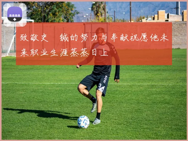 致敬史堉铖的努力与奉献祝愿他未来职业生涯蒸蒸日上